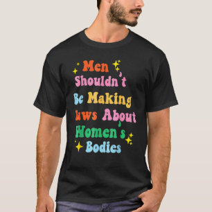 Camiseta Los hombres no deberían hacer leyes sobre los cuer