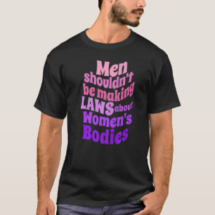 Camiseta Los hombres no deberían hacer leyes sobre los cuer