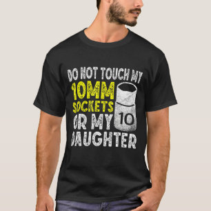 Camiseta Los Hombres No Tocan Mis Herramientas O Mi Hija Me