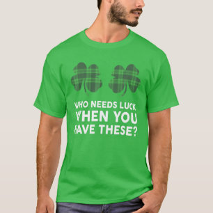 Camiseta ¿Los Hombres Que Necesitan Suerte Cuando Tienen Es