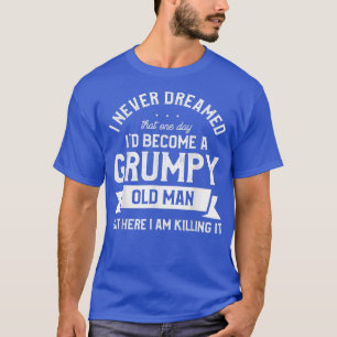 Camiseta Los hombres que nunca soñé que sería un viejo gruñ