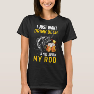 Camiseta Los Hombres Que Solo Quiero Beber Cerveza Jerk Rod