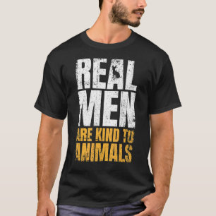 Camiseta Los Hombres Reales Son Amables Con Los Animales Y