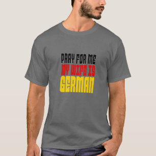 Camiseta Los Hombres Rezan Por Mí, Mi Mujer Es Alemana