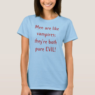Camiseta Los hombres son como vampiros; ¡son amba MAL puro!