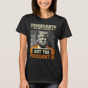 Camiseta Los inmigrantes no son criminales, pero el preside