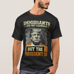 Camiseta Los inmigrantes no son criminales pero el presiden