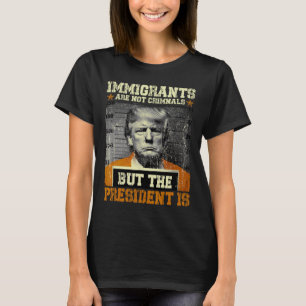 Camiseta Los inmigrantes no son criminales pero el presiden