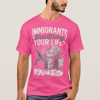 Camiseta Los inmigrantes que amenazan su vida deben ser dur