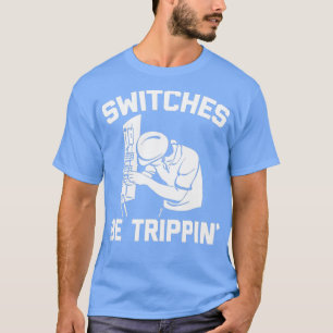 Camiseta Los interruptores sean trippin graciosos diciendo 