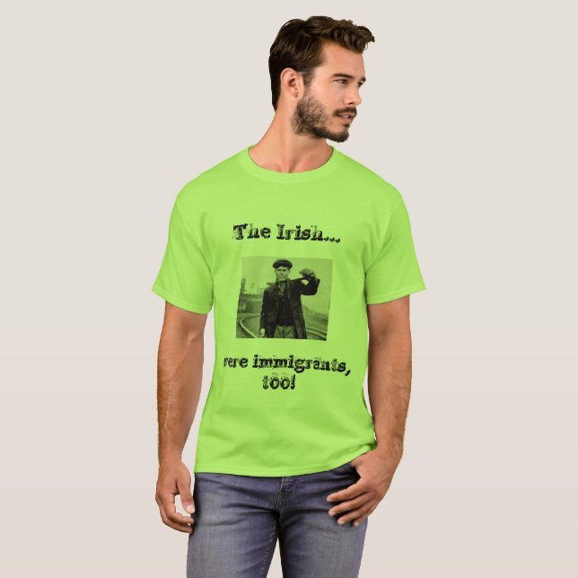 Camiseta ¡Los irlandeses eran inmigrantes también!! (Anverso completo)