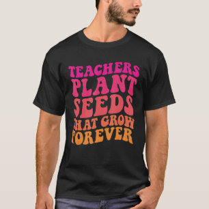 Camiseta Los maestros plantan semillas que crecen para siem