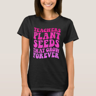 Camiseta Los maestros plantan semillas que crecen para siem