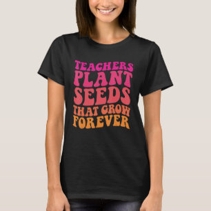Camiseta Los maestros plantan semillas que crecen para siem