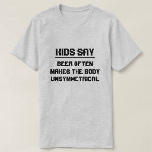 Camiseta Los niños dicen: La cerveza a menudo hace el