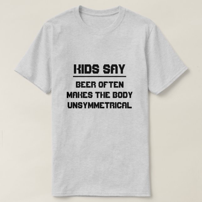 Camiseta Los niños dicen: La cerveza a menudo hace que el c (Diseño del anverso)