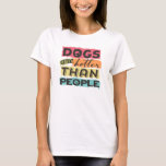 Camiseta Los perros son mejores que la gente<br><div class="desc">Los perros son mejores que las personas,  camisetas de diseño gráfico</div>