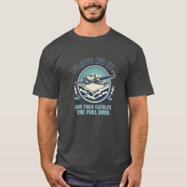 Camiseta Los pilotos lo hacen y luego calculan el consumo d