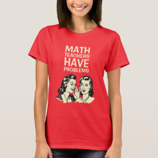 Camiseta Los profesores de matemáticas tienen problemas -