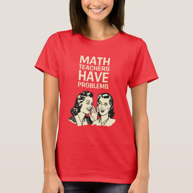 Camiseta Los profesores de matemáticas tienen problemas - (Anverso)