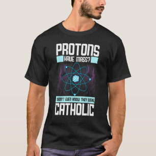 Camiseta Los protones tienen masa, ni siquiera sabía que er