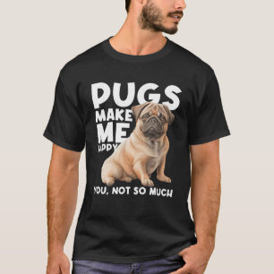 Camiseta Los Pugs Me Hacen Feliz De Que No Tanto Perro Perr