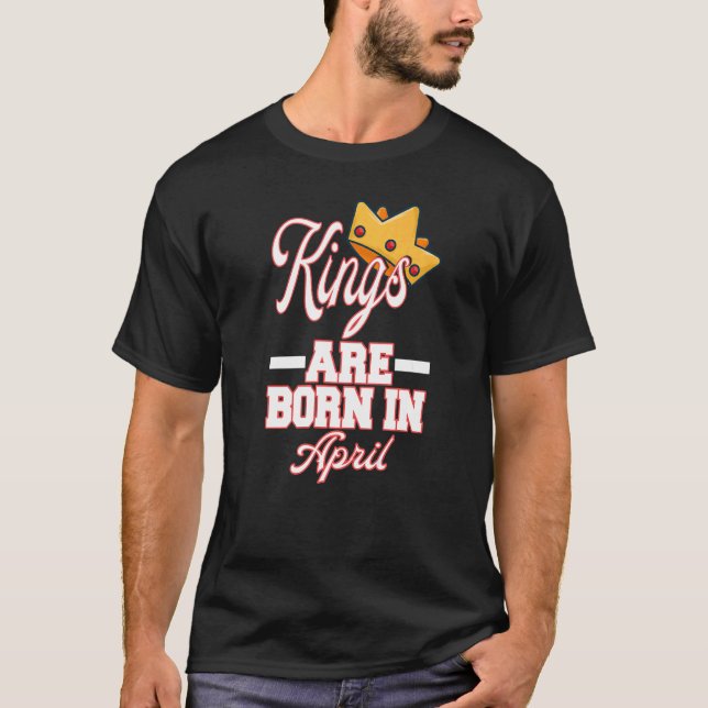 Camiseta Los Reyes De Los Hombres Nacieron En Abril Cumplea (Anverso)