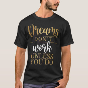 Camiseta Los sueños no funcionan a menos que hagas la cita 