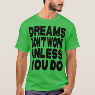 Camiseta Los sueños no funcionan a menos que lo hagas