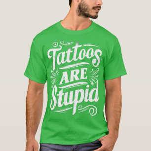 Camiseta Los tatuajes son estúpidos 3