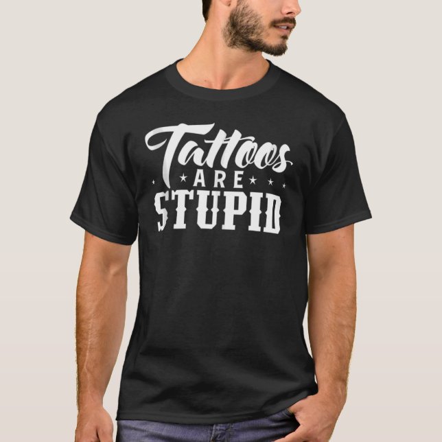 Camiseta Los Tatuajes Son Tatuajes Estúpidos Molestos (Anverso)