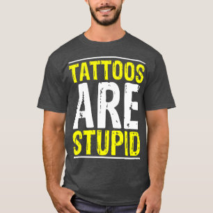 Camiseta Los tatuajes son un estúpido artista del tatuaje C