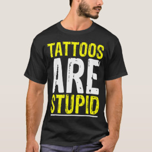 Camiseta Los tatuajes son un estúpido artista del tatuaje C