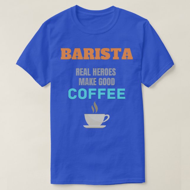 Camiseta Los verdaderos héroes de Barista hacen buen café (Diseño del anverso)