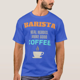 Camiseta Los verdaderos héroes de Barista hacen buen café