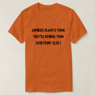 CAMISETA LOS ZOMBIES SIEMPRE PIENSAN QUE ESTÁN MÁS MUERTOS