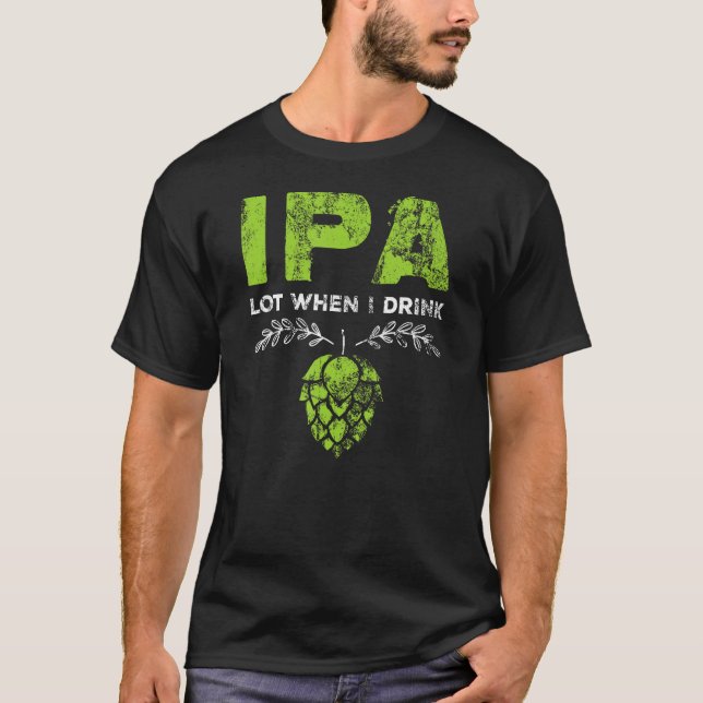 Camiseta Lote de IPA cuando bebo gracioso plato de beer cer (Anverso)