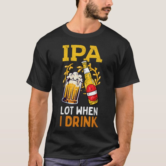 Camiseta Lote de IPA para hombres cuando bebo cerveza de be (Anverso)