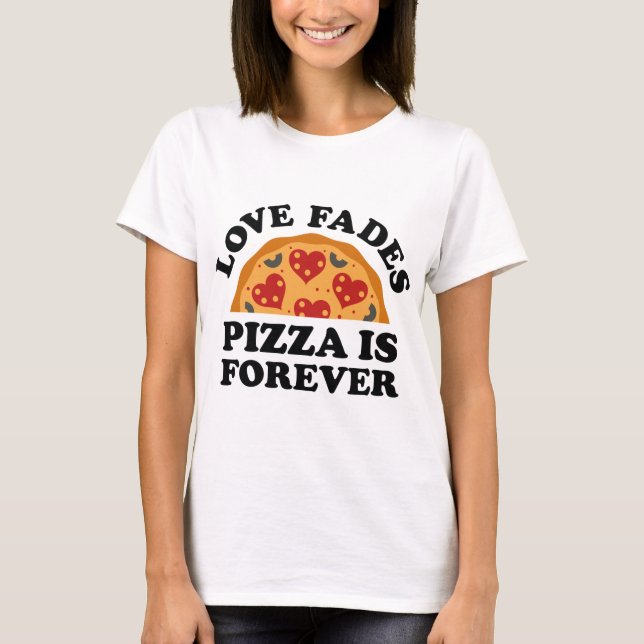 Camiseta Love Fades Pizza is Forever (Anverso)