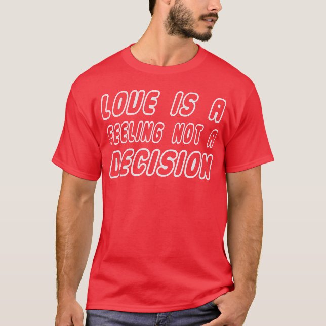 Camiseta Love Is A Feeling Not A Decision Caring Loving fri (Anverso)