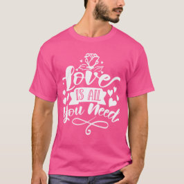 Camiseta Love Is All You Need Romantic Quote T-Shirt