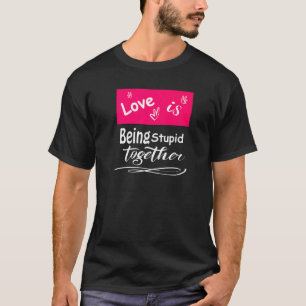 Camiseta Love Is Being Stupid Together Men Women