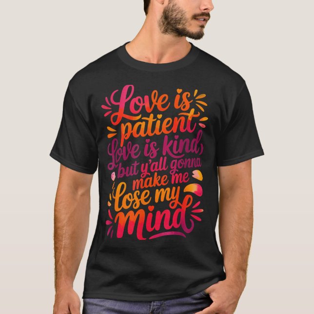Camiseta Love Is Patient Love Is Kind But Y'all Gonna Make  (Anverso)