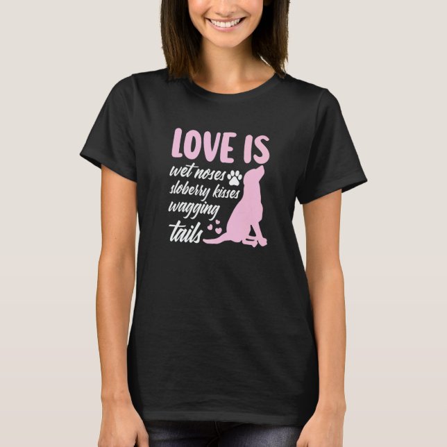 Camiseta Love Is Wet Noses Slobbery Kisses Wagging Tails Do (Anverso)