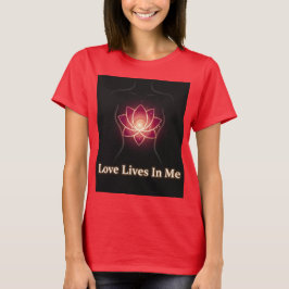 CAMISETA LOVE LIVES IN ME, RIGHT NOW