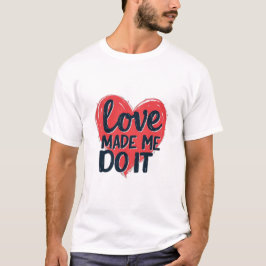 Camiseta Love Made Me Do It