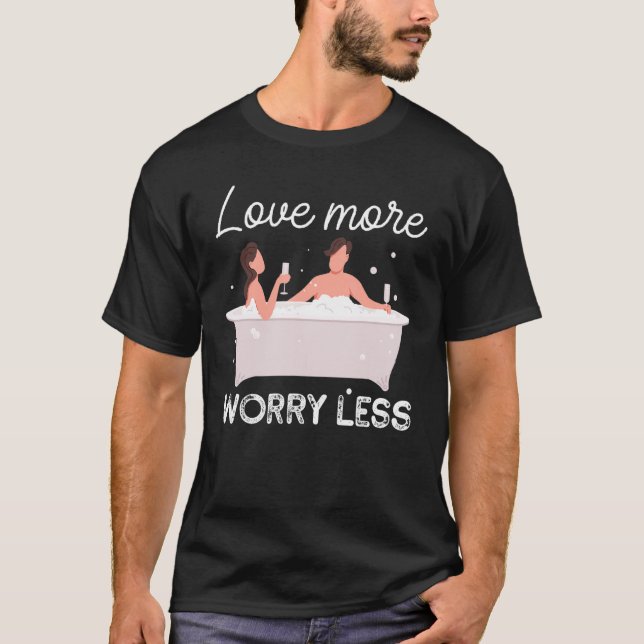 Camiseta Love More Bubbles Worry Less Bathtub Bathing (Anverso)