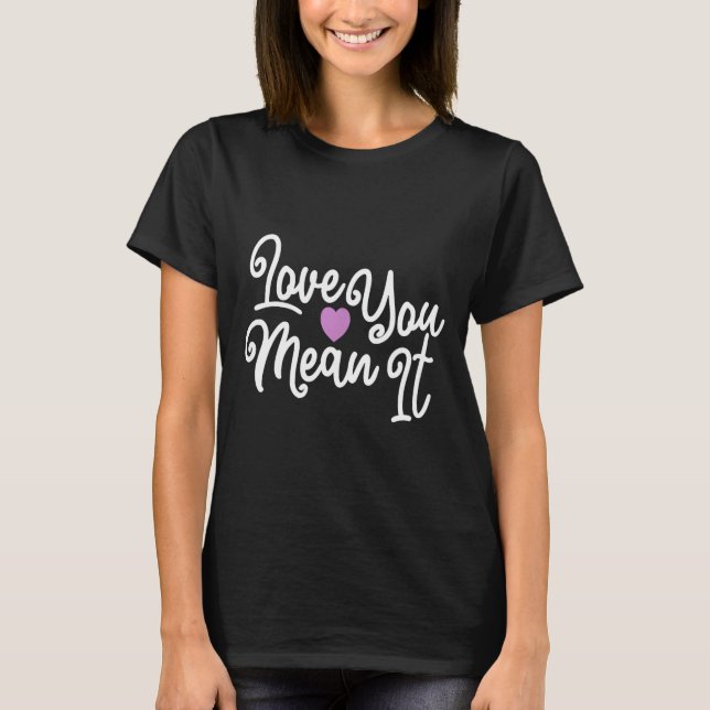 Camiseta Love You Mean It Valentines Day Insrational Novelt (Anverso)