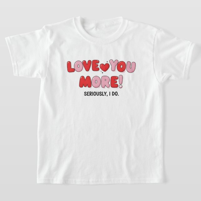 Camiseta Love you More (Seriously I do) (Distribución)