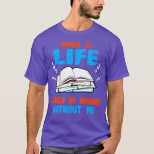 Camiseta Lover Libro Admite Que La Vida Sería Aburrida Sin 
